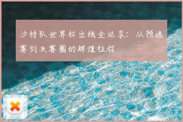 沙特队世界杯出线全记录：从预选赛到决赛圈的辉煌征程